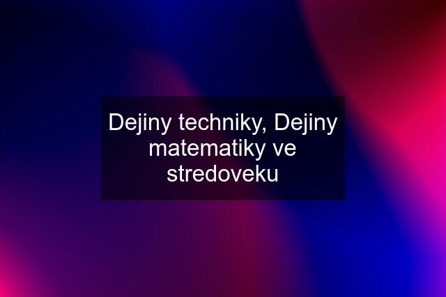 Dejiny techniky, Dejiny matematiky ve stredoveku