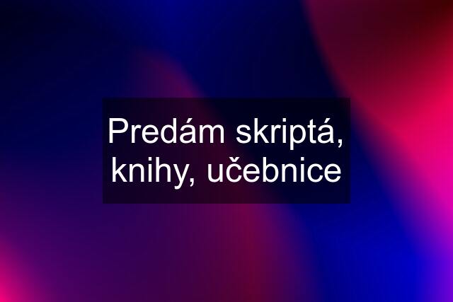 Predám skriptá, knihy, učebnice