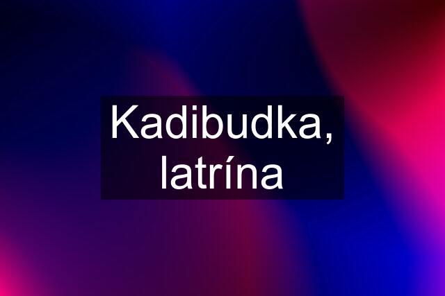 Kadibudka, latrína