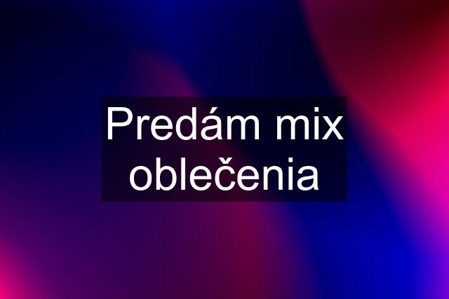 Predám mix oblečenia