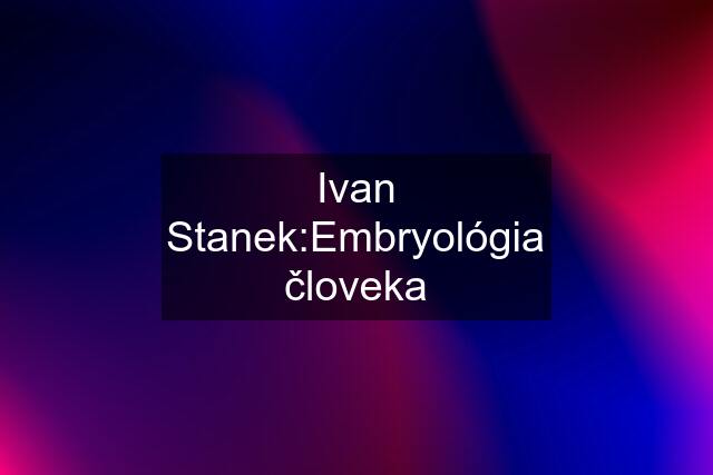 Ivan Stanek:Embryológia človeka