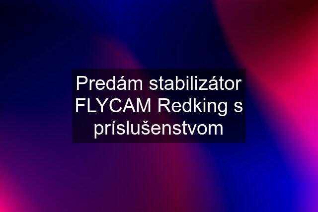 Predám stabilizátor FLYCAM Redking s príslušenstvom