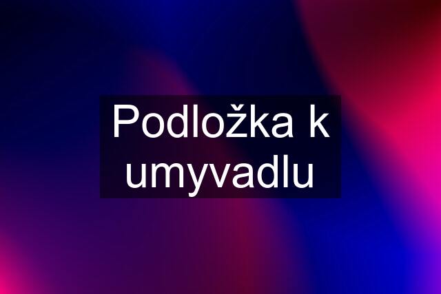 Podložka k umyvadlu