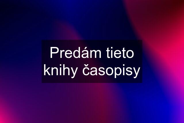 Predám tieto knihy časopisy