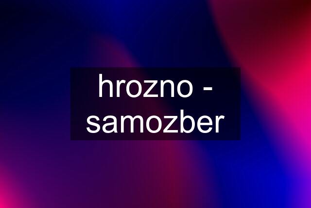 hrozno - samozber