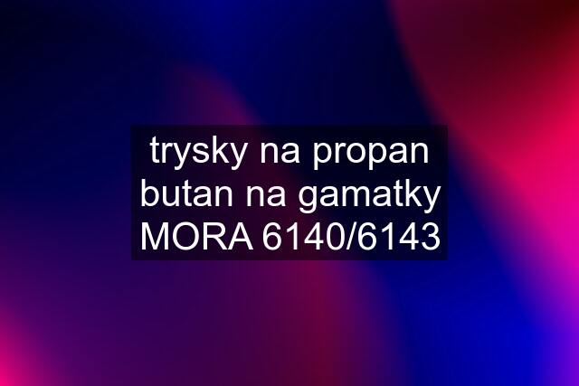 trysky na propan butan na gamatky MORA 6140/6143