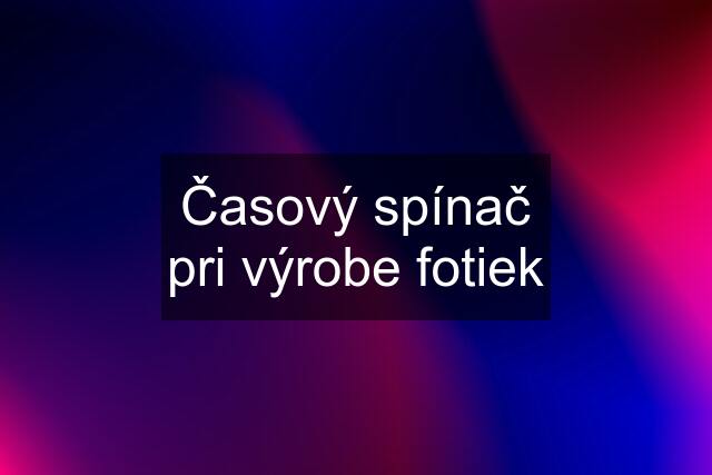 Časový spínač pri výrobe fotiek