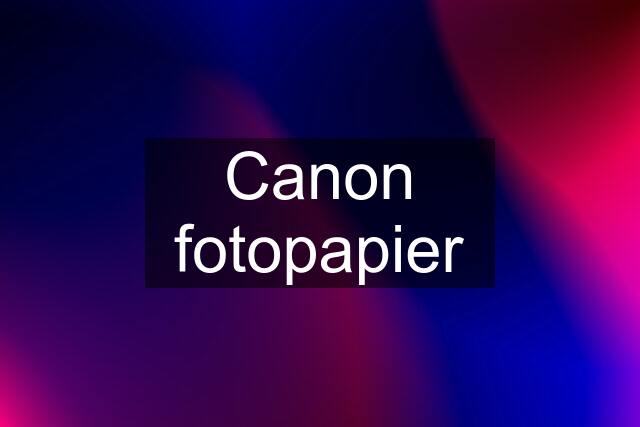 Canon fotopapier