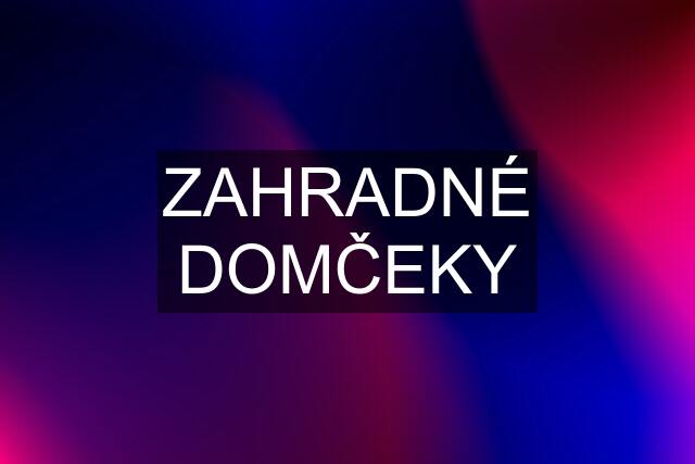 ZAHRADNÉ DOMČEKY