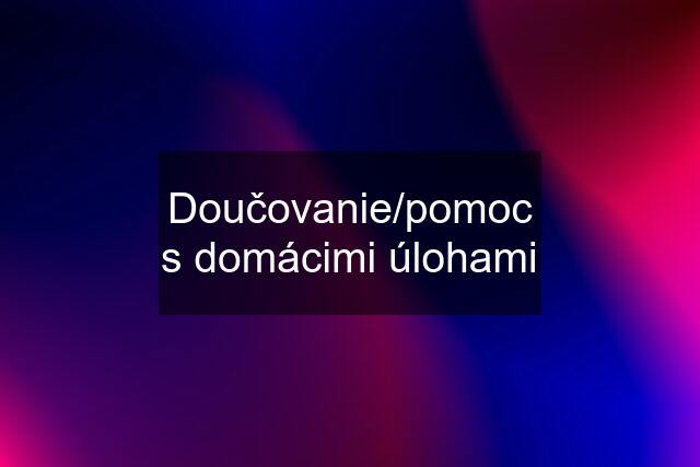 Doučovanie/pomoc s domácimi úlohami