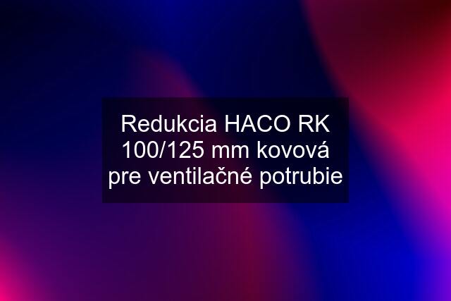 Redukcia HACO RK 100/125 mm kovová pre ventilačné potrubie