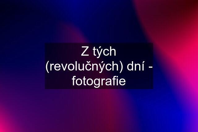 Z tých (revolučných) dní - fotografie