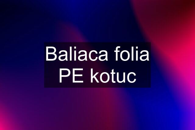 Baliaca folia PE kotuc