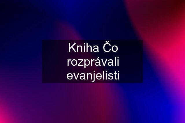 Kniha Čo rozprávali evanjelisti