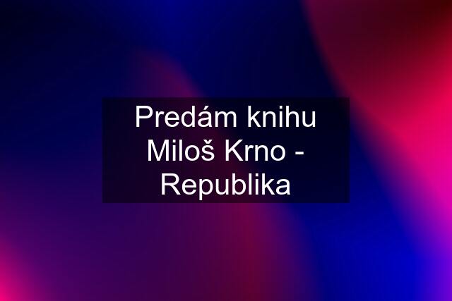 Predám knihu Miloš Krno - Republika