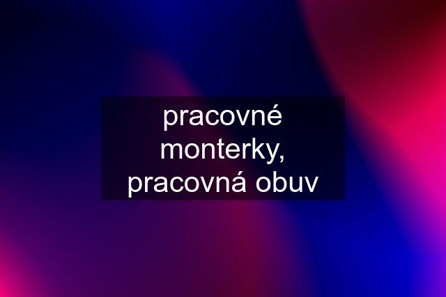 pracovné monterky, pracovná obuv