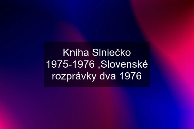 Kniha Slniečko 1975-1976 ,Slovenské rozprávky dva 1976