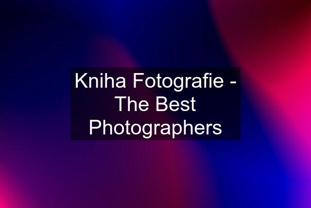 Kniha Fotografie - The Best Photographers