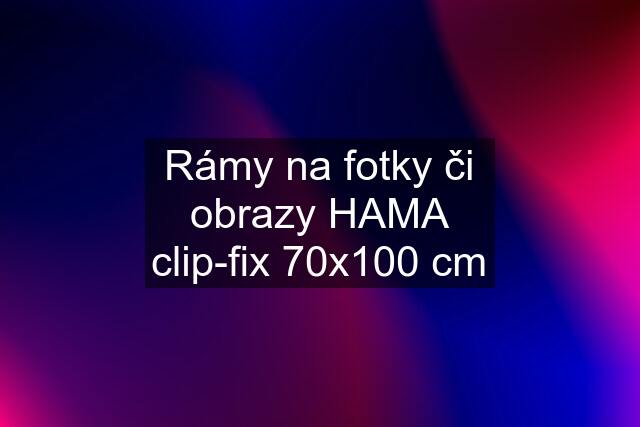 Rámy na fotky či obrazy HAMA clip-fix 70x100 cm