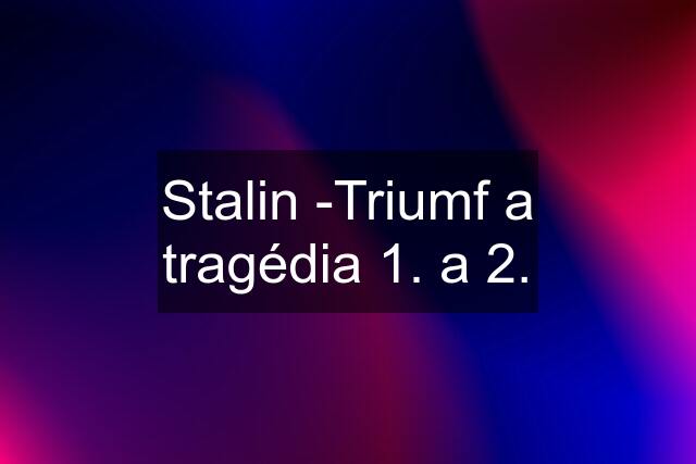 Stalin -Triumf a tragédia 1. a 2.