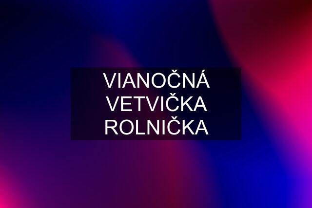 VIANOČNÁ VETVIČKA ROLNIČKA