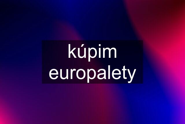 kúpim europalety