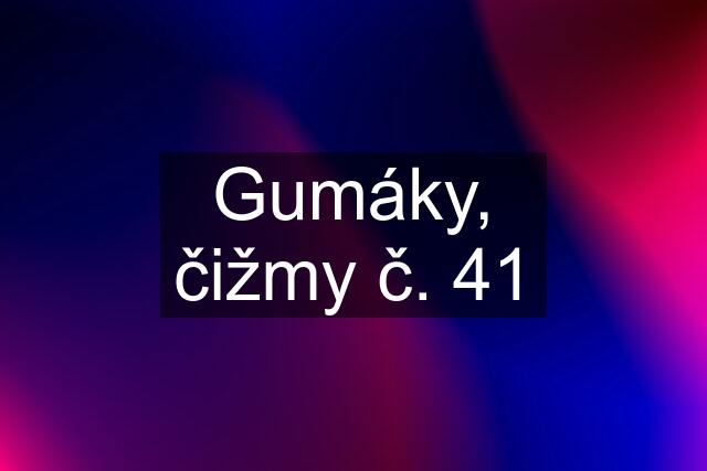 Gumáky, čižmy č. 41