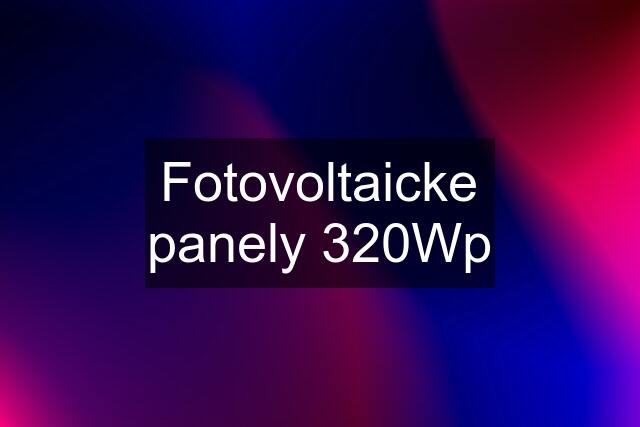 Fotovoltaicke panely 320Wp