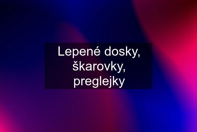 Lepené dosky, škarovky, preglejky