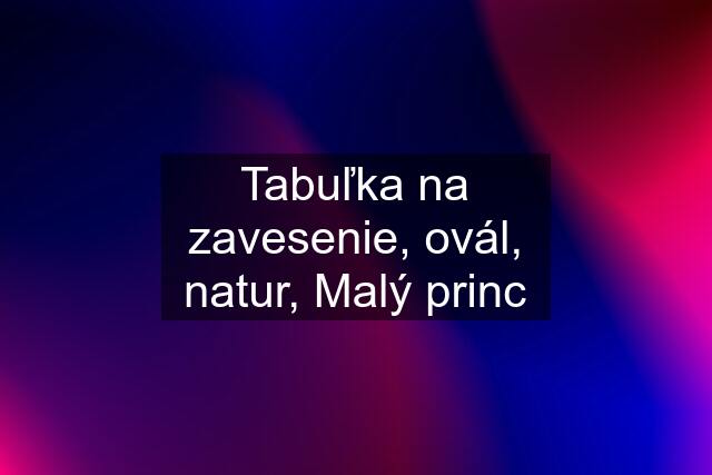 Tabuľka na zavesenie, ovál, natur, Malý princ