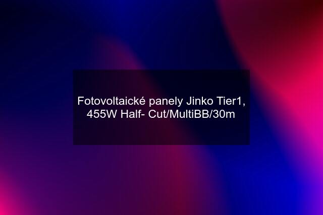 Fotovoltaické panely Jinko Tier1, 455W Half- Cut/MultiBB/30m