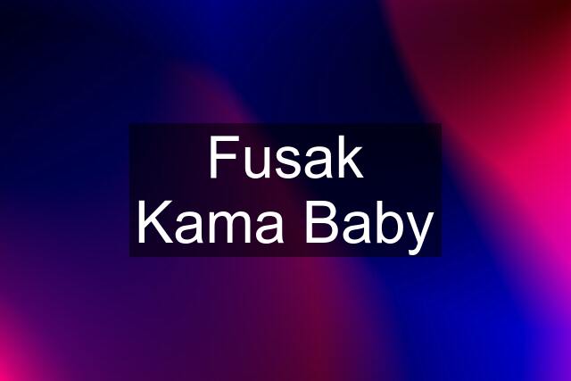 Fusak Kama Baby