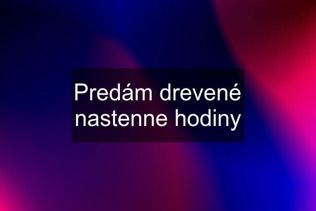 Predám drevené nastenne hodiny