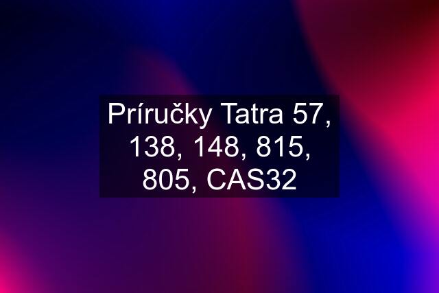 Príručky Tatra 57, 138, 148, 815, 805, CAS32