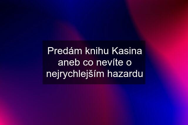 Predám knihu Kasina aneb co nevíte o nejrychlejším hazardu