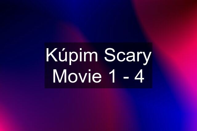 Kúpim Scary Movie 1 - 4