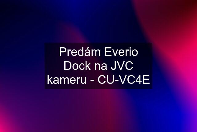 Predám Everio Dock na JVC kameru - CU-VC4E