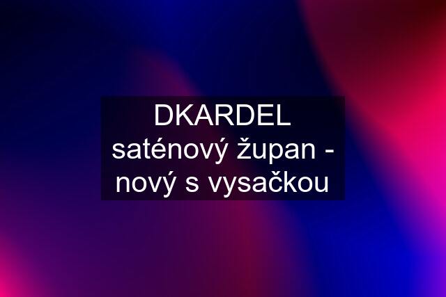 DKARDEL saténový župan - nový s vysačkou