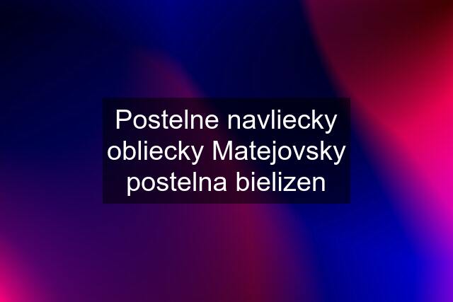 Postelne navliecky obliecky Matejovsky postelna bielizen