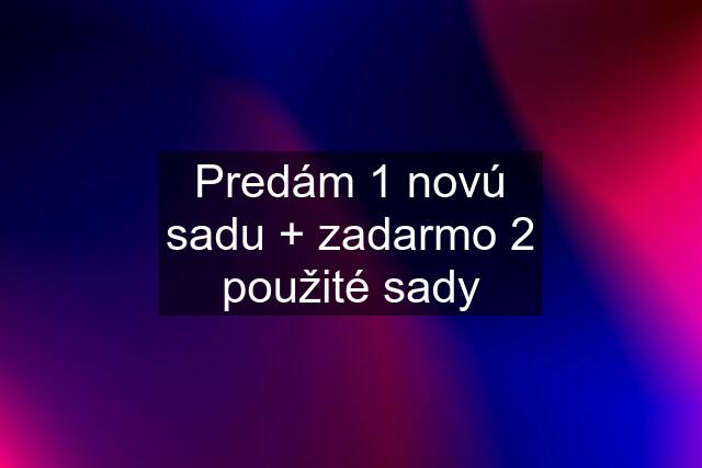 Predám 1 novú sadu + zadarmo 2 použité sady