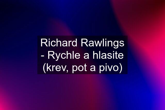 Richard Rawlings - Rychle a hlasite (krev, pot a pivo)