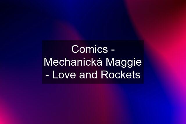 Comics - Mechanická Maggie - Love and Rockets