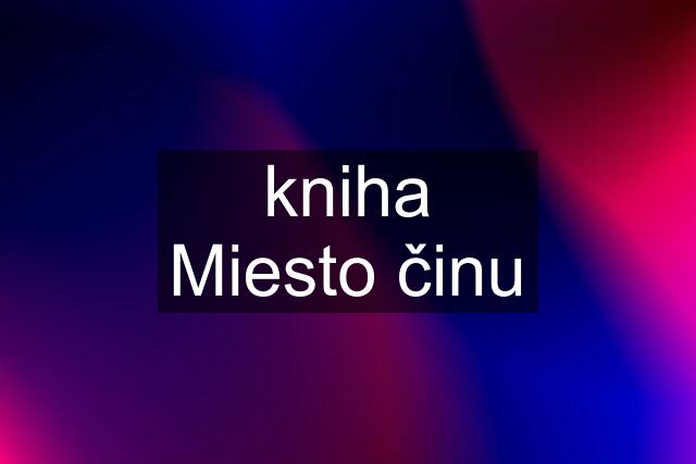 kniha Miesto činu