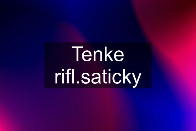 Tenke rifl.saticky