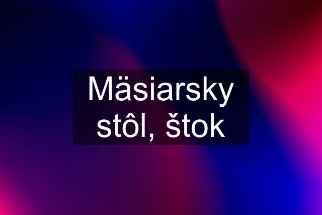 Mäsiarsky stôl, štok