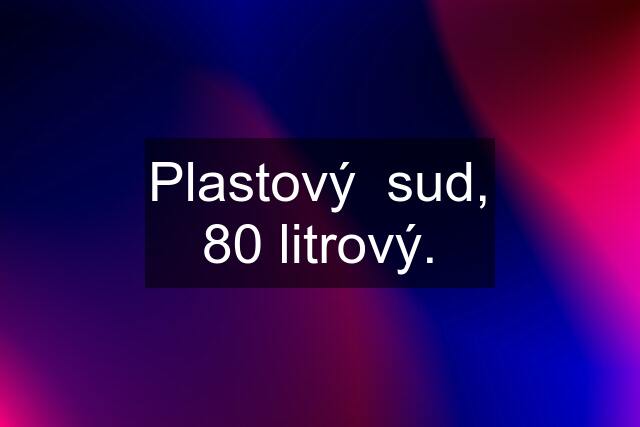 Plastový  sud, 80 litrový.