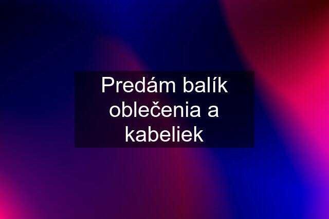 Predám balík oblečenia a kabeliek