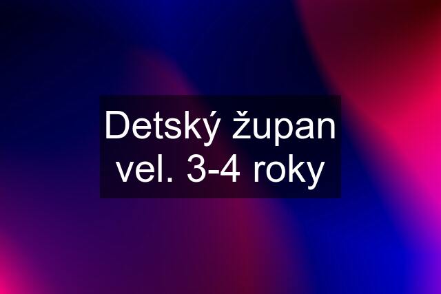 Detský župan vel. 3-4 roky