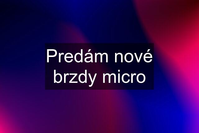 Predám nové brzdy micro