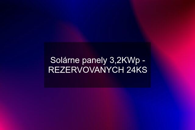 Solárne panely 3,2KWp - REZERVOVANYCH 24KS